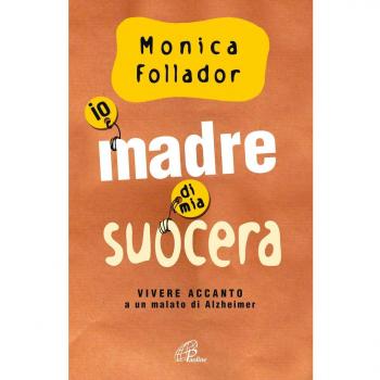 Io madre di mia suocera. Vivere accanto a un malato di Alzheimer