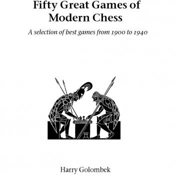 Fifty Great Games of Modern Chess, by Harry Golombek