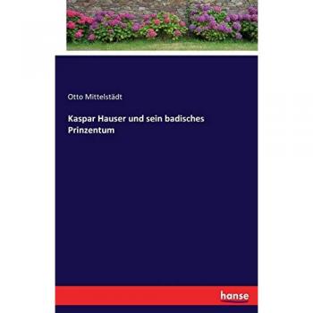 Kaspar Hauser und sein badisches Prinzentum