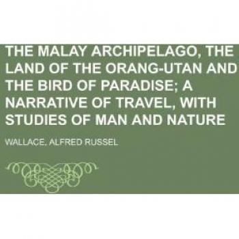 Wallace, Alfred Russel The Malay Archipelago, The Land Of The Orang-Utan And The Bird Of Paradise Volume 2