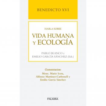 BENEDICTO XVI HABLA SOBRE VIDA HUMANA Y ECOLOGÍA