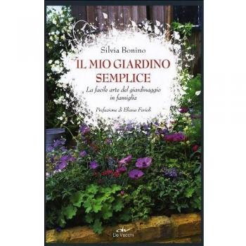 Il mio giardino semplice. La facile arte del giardinaggio in famiglia