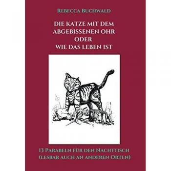 Buchwald, Rebecca: Die Katze mit dem abgebissenen Ohr oder wie das Leben ist