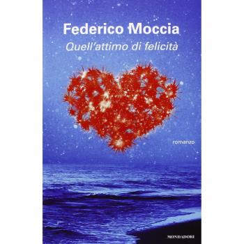 QUELL'ATTIMO DI FELICITA' di Federico Moccia ed. Mondadori 2013