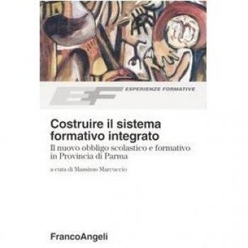 Costruire il sistema formativo integrato. Il nuovo obbligo scolastico e formativo in Provincia di Parma