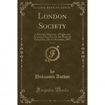 London Society, Vol. 60: A Monthly Magazine of Light and Amusing Literature for the Hours of Relaxation; July to December, 1891