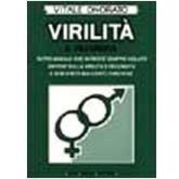 Virilità e fecondità. Tutto quello che avreste sempre voluto sapere sulla virilità e fecondità e non avete mai osato chiedere