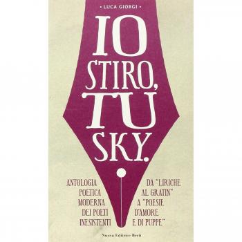 Io stiro, tu Sky. Antologia poetica moderna dei poeti inesistenti. Da «liriche al gratin» a «Poesie d'amore e di puppe»