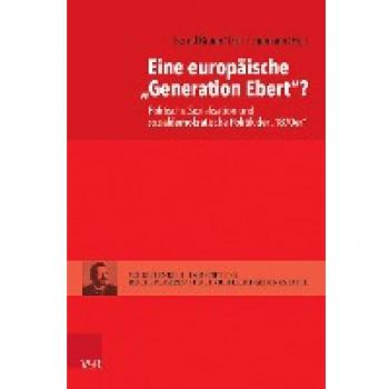 Eine europäische »Generation Ebert«?: Politische Sozialisation und sozialdemokratische Politik der »1870er« (Schriftenreihe der Stiftung Reichspräsident-Friedrich-Ebert-Gedenkstätte)