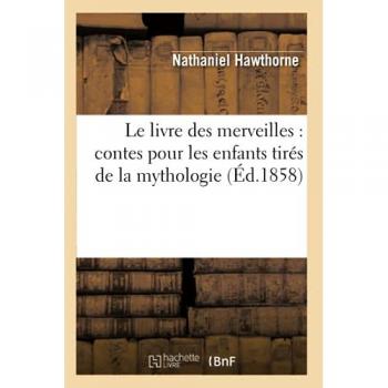Le livre des merveilles : contes pour les enfants tirés de la mythologie (Éd.1858)