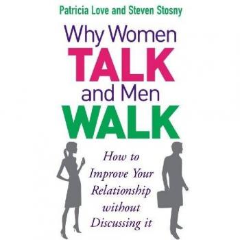Why Women Talk and Men Walk : How to Improve Your Relationship Without Discussing It