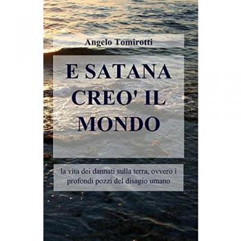 E Satana creò il mondo. La vita dei dannati sulla terra, ovvero i profondi pozzi del disagio umano