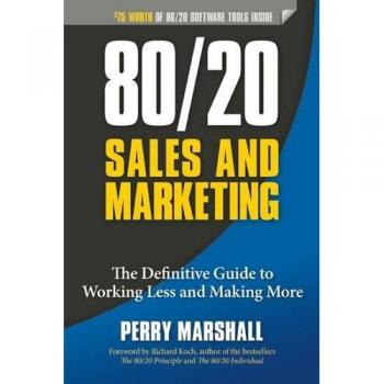 80/20 Sales and Marketing : The Definitive Guide to Working Less and Making More