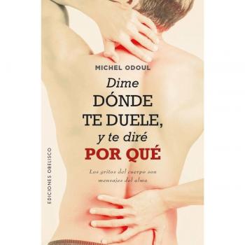 Dime dónde te duele, y te diré por qué: Los gritos del cuerpo son mensajes del alma (Tapa blanda).