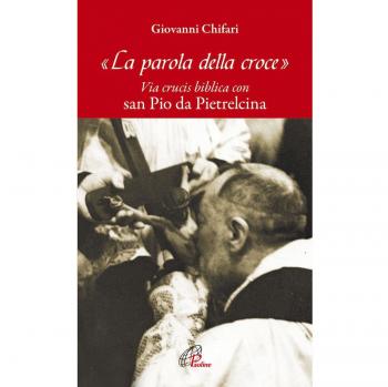 La parola della croce. Via crucis biblica con San Pio da Pietrelcina