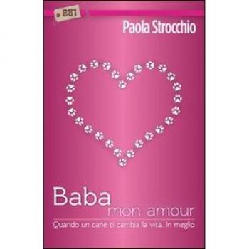 Baba mon amour. Quando un cane ti cambia la vita. In meglio