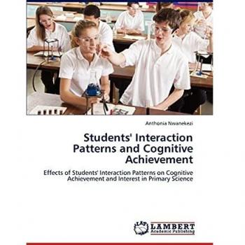 Students' Interaction Patterns and Cognitive Achievement: Effects of Students' Interaction Patterns on Cognitive Achievement and Interest in Primary Science