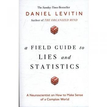 A Field Guide to Lies and Statistics: A Neuroscientist on ... by Levitin, Daniel