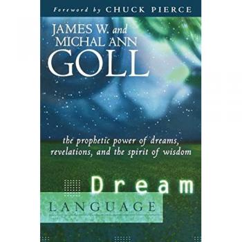 Dream Language The Prophetic Power of Dreams Revelations and the Spirit of Wisdom by James W Goll & Michal Ann Goll