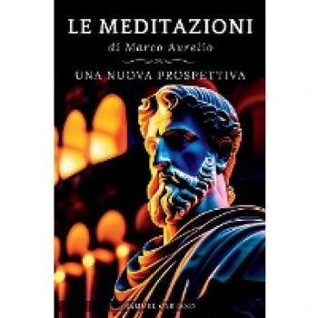 Le MEDITAZIONI di Marco Aurelio: Una Nuova Prospettiva | Serenità Stoica Per Una Vita Cosciente Nello Stoicismo Pratico