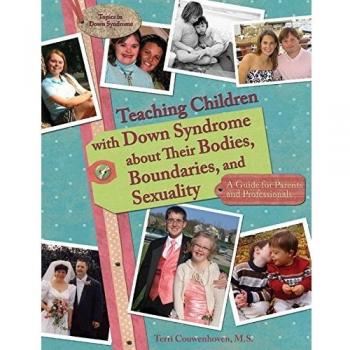 Teaching Children with Down Syndrome About Their Bodies, Boundaries and Sexuality: A Guide for Parents and Professionals