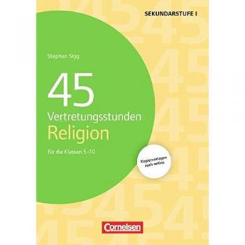 45 Vertretungsstunden Religion: Für die Klassen 5-10. Buch mit Kopiervorlagen über Webcode