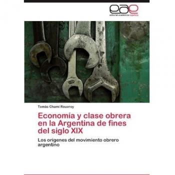 Economía y clase obrera en la Argentina de fines del siglo XIX: Los orígenes del movimiento obrero argentino