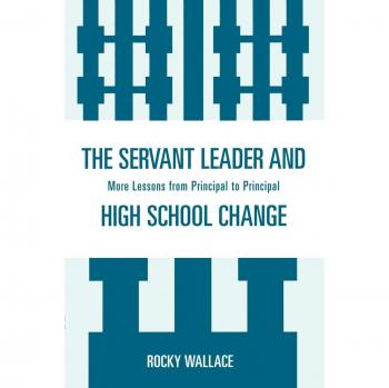 The Servant Leader and High School Change: More Lessons from Principal to Principal