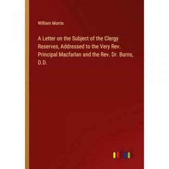 A Letter on the Subject of the Clergy Reserves, Addressed to the Very Rev. Principal Macfarlan and the Rev. Dr. Burns, D.D.