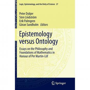 Epistemology versus Ontology: Essays on the Philosophy and Foundations of Mathematics in Honour of Per Martin-Löf