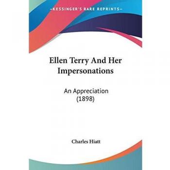 Hiatt, Charles: Ellen Terry And Her Impersonations