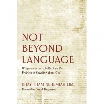 Not Beyond Language: Wittgenstein and Lindbeck on the Problem of Speaking about God