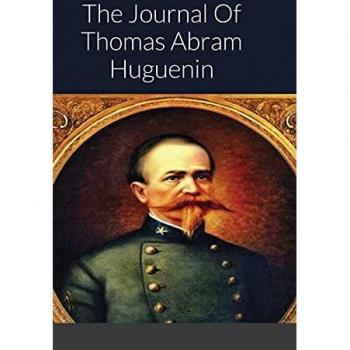 The Journal Of Thomas Abram Huguenin: Last Confederate Commander of Fort Sumter