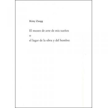 Rémy Zuagg. El museo de arte de mis sueños o el lugar de la obra y el hombre