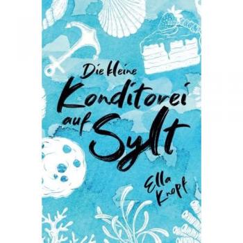 Die Kleine Konditorei Auf Sylt: Mein Kleines Stück Vom Glück (Liebe Auf Sylt, Band 1)