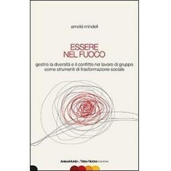 Essere nel fuoco. Gestire la diversità e il conflitto nel lavoro di gruppo come strumenti di trasformazione sociale