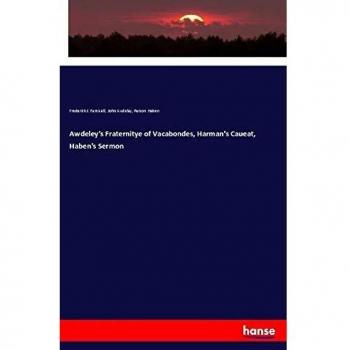 Awdeley's Fraternitye of Vacabondes, Harman's Caueat, Haben's Sermon