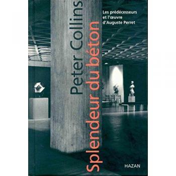 Splendeur du béton: Les prédécesseurs et l'oeuvre d'Auguste Perret