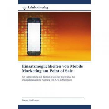 Einsatzmöglichkeiten von Mobile Marketing am Point of Sale: zur Verbesserung der digitalen Customer Experience bei Unternehmungen zur Wartung von KFZ in Österreich