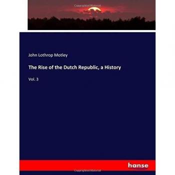 The Rise of the Dutch Republic, a History: Vol. 3