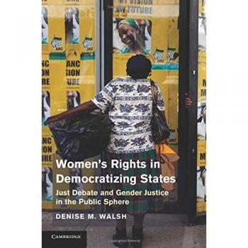 Women-s Rights in Democratizing States: Just Debate And Gender Justice In The Public Sphere