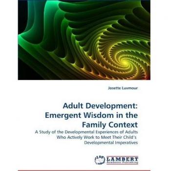 Adult Development: Emergent Wisdom in the Family Context: A Study of the Developmental Experiences of Adults Who Actively Work to Meet Their Child’s Developmental Imperatives