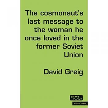 The Cosmonaut’s Last Message to the Woman He Once Loved in the Former Soviet Union (Modern Plays)