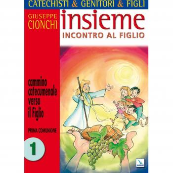 Catechisti & genitori & figli. Insieme incontro al Figlio. Cammino catecumenale verso il Figlio. Prima Comunione