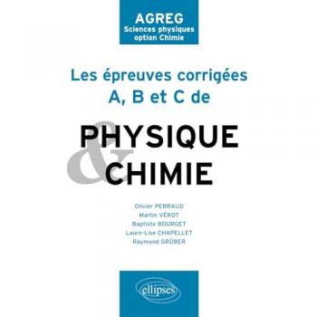 Epreuves A-B-C Corrigées Chimie & Physique Posées à l'Agregation de Sciences Physiques Option Chimie