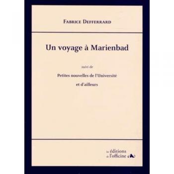 Fabrice Defferrard Un Voyage A Marienbad: Suivi De Petites Nouvelles De L'Université Et D'Ailleurs
