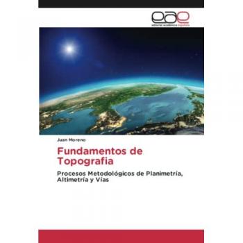 Fundamentos de Topografia: Procesos Metodológicos de Planimetría, Altimetría y Vías