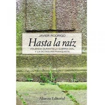 Hasta la raíz Violencia durante la guerra civil y la dictadura franquista