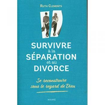 Survivre à la séparation et au divorce : se reconstruire sous le regard de Dieu