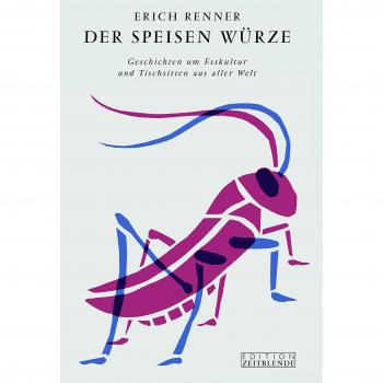 Der Speisen Würze: Geschichten um Esskultur und Tischsitten aus aller Welt